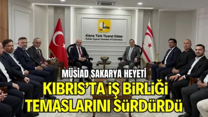 MÜSİAD Sakarya Heyeti Kıbrıs’ta İş Birliği Temaslarını Sürdürdü