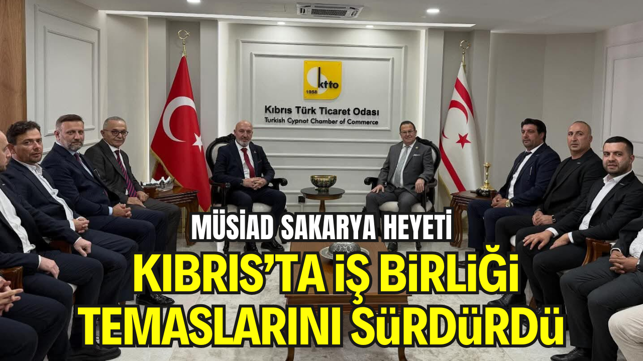 MÜSİAD Sakarya Heyeti Kıbrıs’ta İş Birliği Temaslarını Sürdürdü