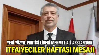 Yeni Yüzyıl Partisi Genel Başkanı Mehmet Ali Arslan’dan İtfaiyeciler Haftası Mesajı