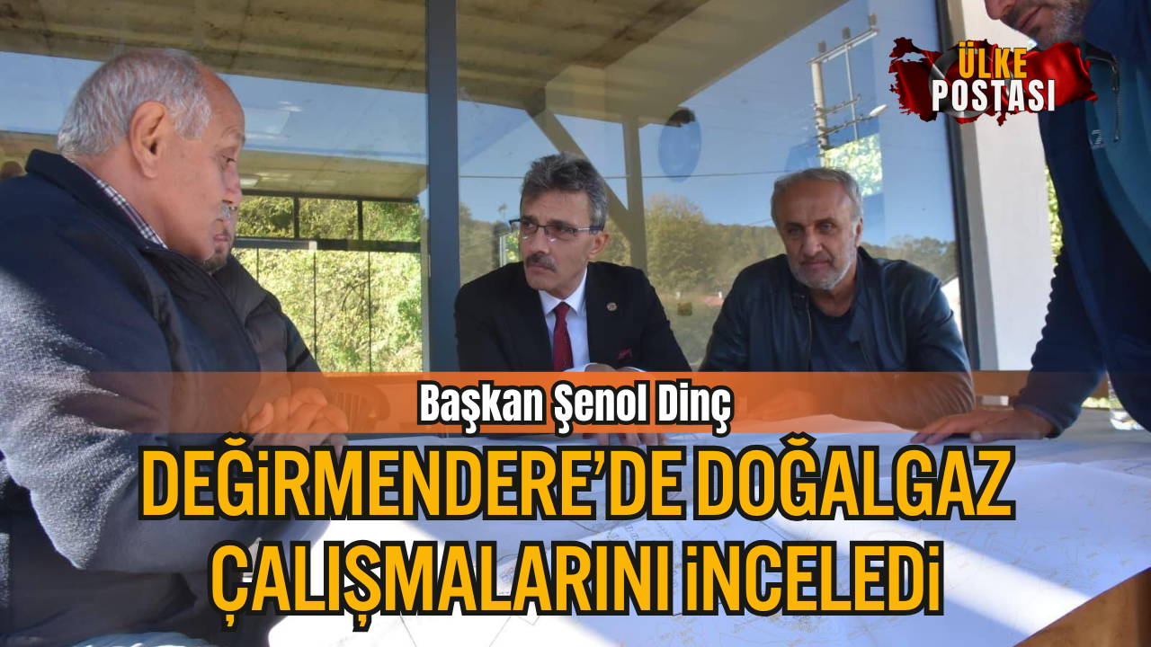 Başkan Şenol Dinç, Değirmendere’de Doğalgaz Çalışmalarını İnceledi