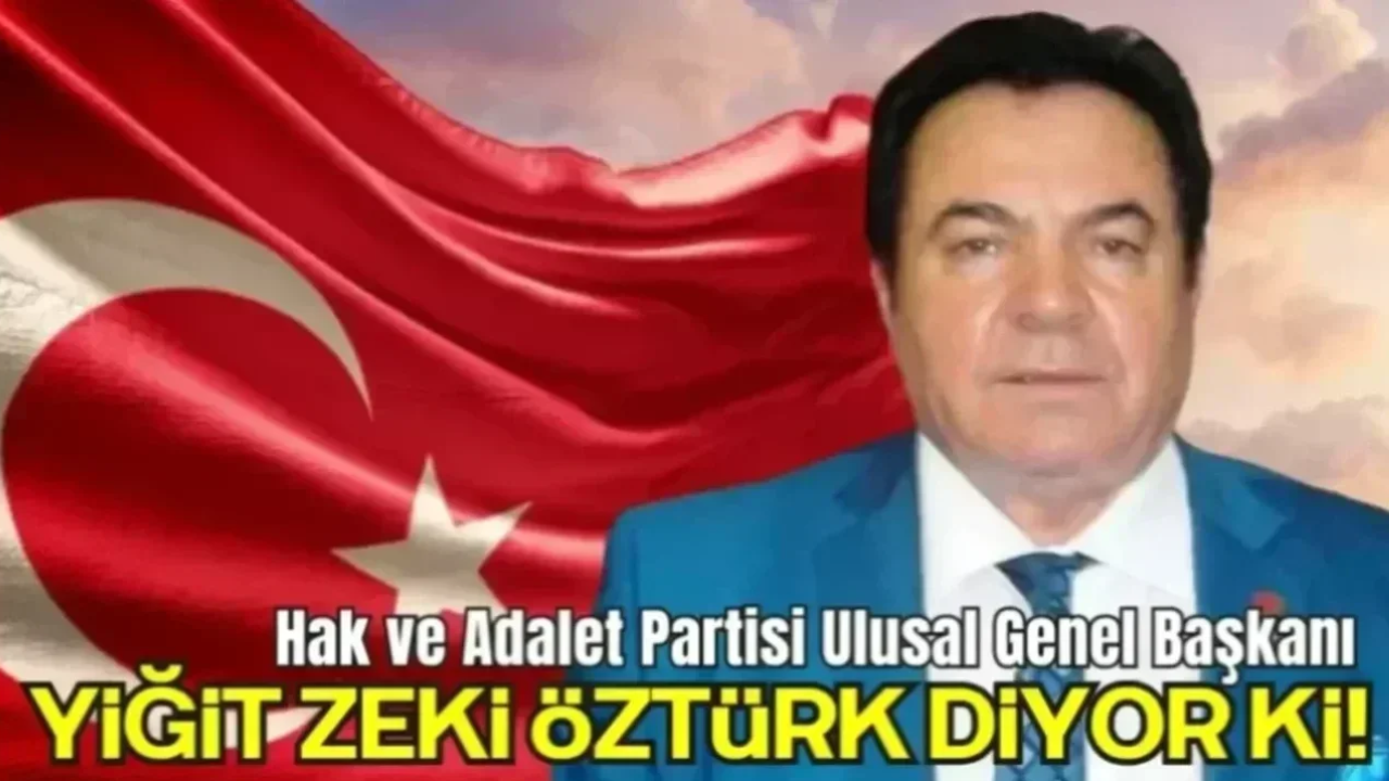 Hak ve Adalet Partisi Ulusal Genel Başkanı Yiğit Zeki Öztürk’ün Cumhuriyet Bayramı Kutlama MEsajı