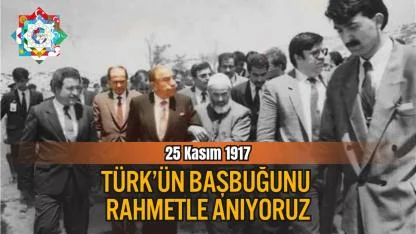 25 Kasım 1917 – Türk’ün Başbuğunu Rahmetle Anıyoruz