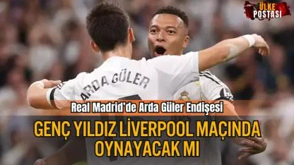 Arda Güler Liverpool Maçında Oynayacak mı: Son Durumu Nedir