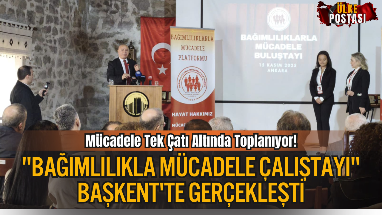 &quot;Bağımlılıkla Mücadele Çalıştayı&quot; Başkent&#039;te Gerçekleşti: Mücadele Tek Çatı Altında Toplanıyor!