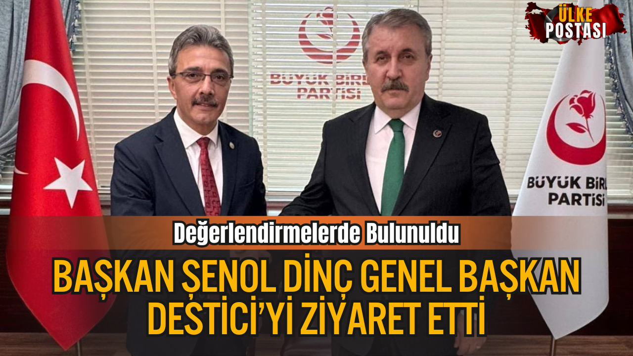 Başkan Şenol Dinç Genel Başkan Destici’yi Ziyaret Etti