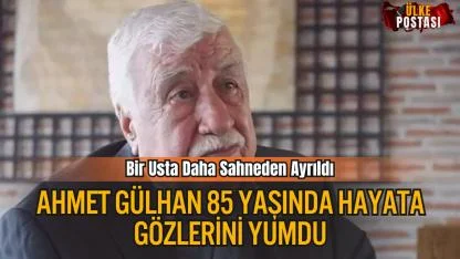 Bir Usta Daha Sahneden Ayrıldı: Ahmet Gülhan Vefat Etti