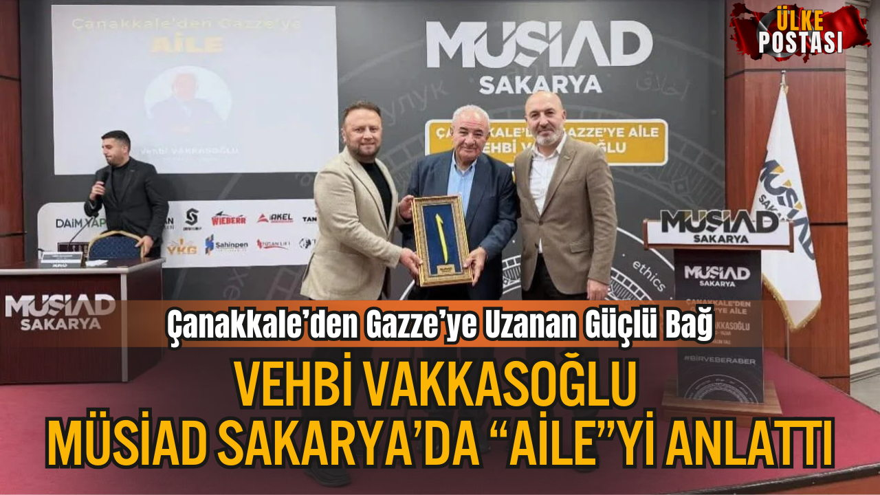 Çanakkale’den Gazze’ye uzanan güçlü bağ; Vehbi Vakkasoğlu MÜSİAD Sakarya’da “aile”yi anlattı