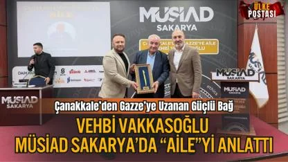 Çanakkale’den Gazze’ye Uzanan Güçlü Bağ: Vehbi Vakkasoğlu Müsiad Sakarya’da “Aile”yi Anlattı