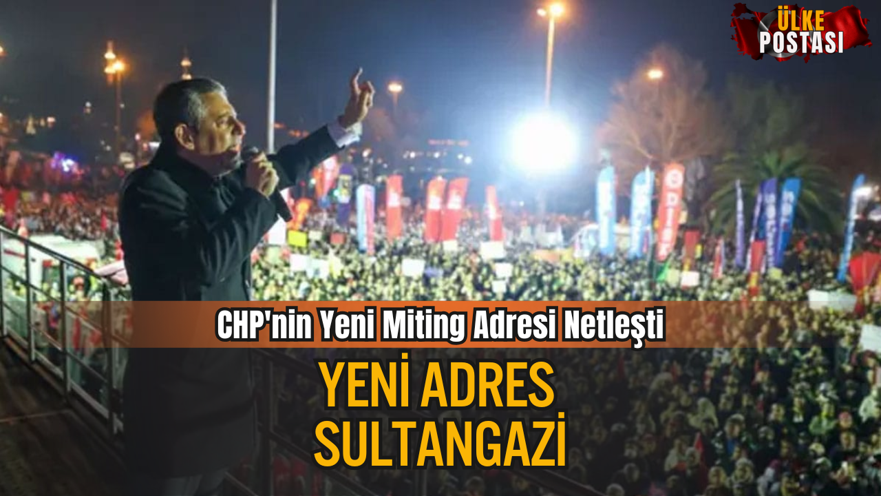 CHP’nin “Millet İradesine Sahip Çıkıyor” Mitingleri Sürüyor: Yeni Adres Sultangazi