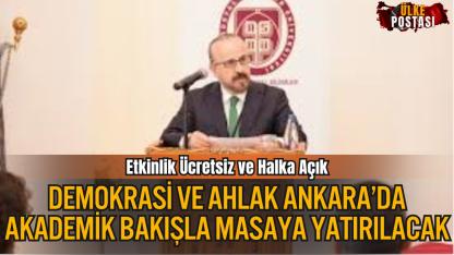 Demokrasi ve Ahlak, Ankara’da Akademik Bir Bakışla Masaya Yatırılacak