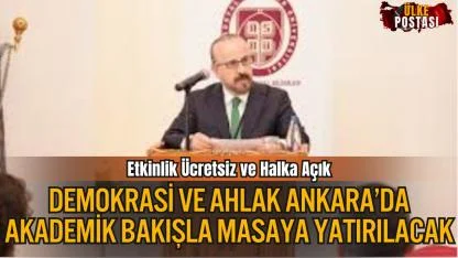Demokrasi ve Ahlak, Ankara’da Akademik Bir Bakışla Masaya Yatırılacak