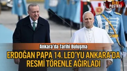Erdoğan Papa 14. Leo’yu Ankara’da Resmi Törenle Ağırladı