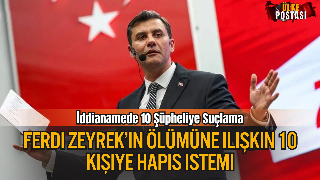 Ferdi Zeyrek’in ölümüne ilişkin 10 kişiye hapis istemi