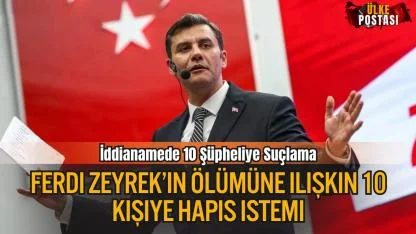 Ferdi Zeyrek’in ölümüne ilişkin 10 kişiye hapis istemi