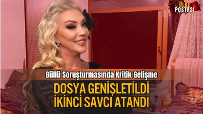 Güllü Soruşturmasında Kritik Gelişme: Dosya Genişletildi, İkinci Savcı Atandı