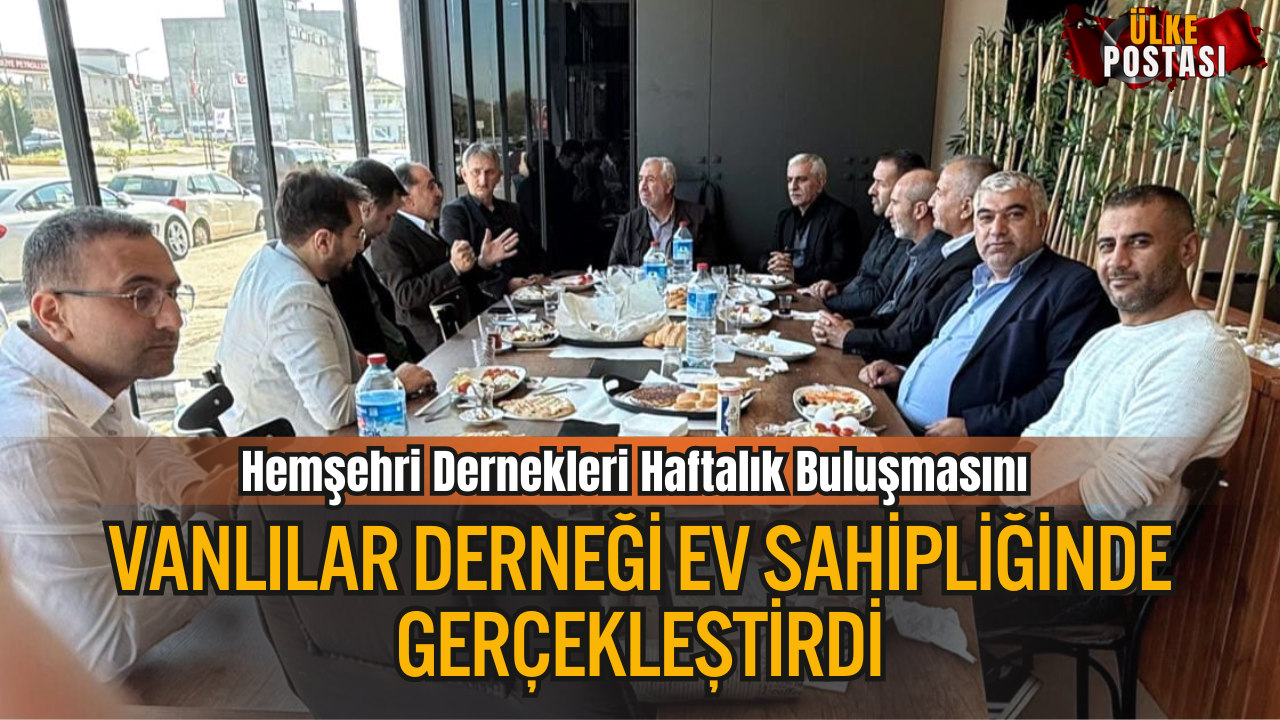 Hemşehri Dernekleri Haftalık Buluşmasını Vanlılar Derneği Ev Sahipliğinde Gerçekleştirdi