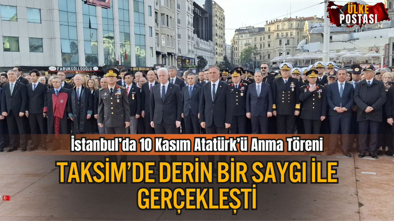 İstanbul’da 10 Kasım Atatürk’ü Anma Töreni: Taksim’de Derin Bir Saygı İle Gerçekleşti