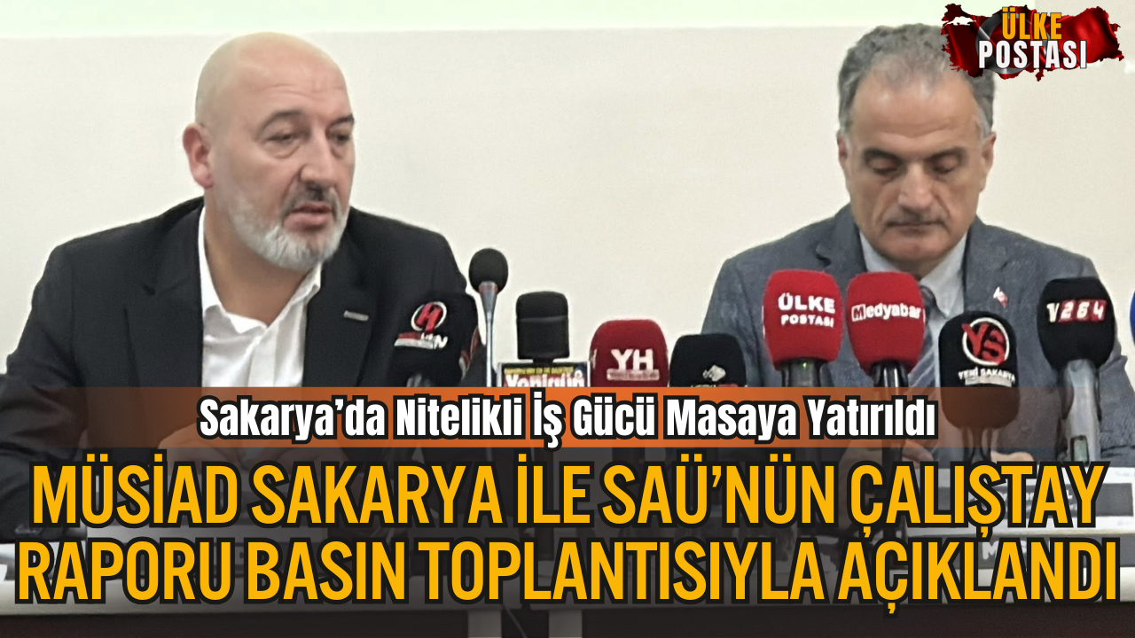 MÜSİAD Sakarya İle SAÜ’nün Çalıştay Raporu Basın Toplantısıyla Açıklandı