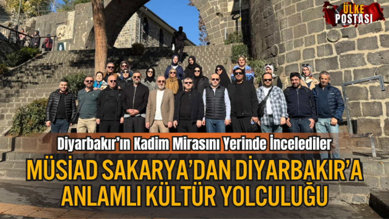 MÜSİAD Sakarya’dan Diyarbakır’a Anlamlı Kültür Yolculuğu