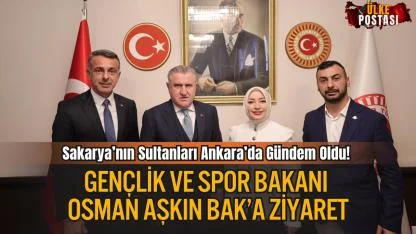 Sakarya’nın Sultanları Ankara’da Gündem Oldu! Gençlik ve Spor Bakanı Osman Aşkın Bak’a Ziyaret