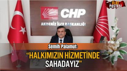 Semih Palamut: “Halkımızın Hizmetinde, Sahadayız”