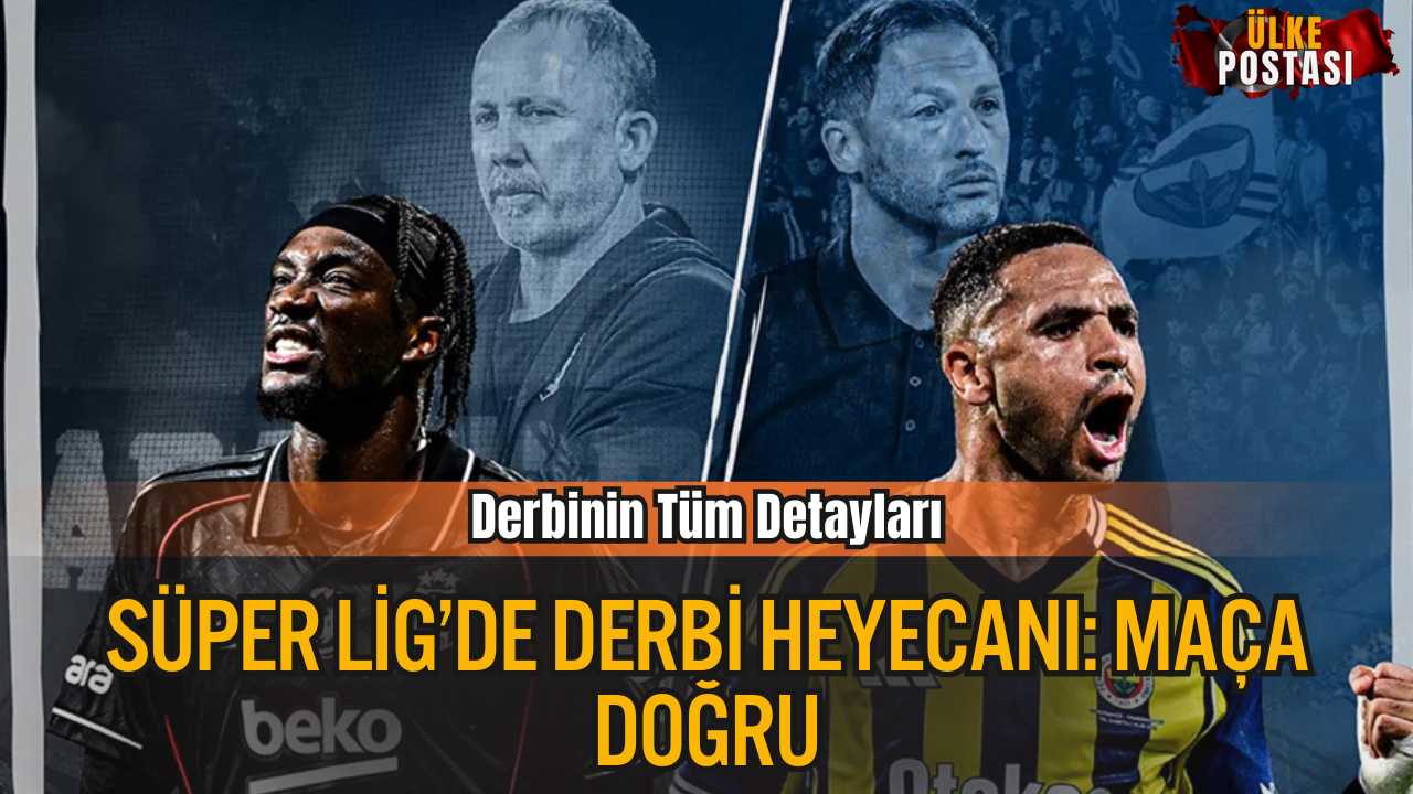 Süper Lig&#039;de Derbi Heyecanı: Derbi Ne Zaman, Saat Kaçta