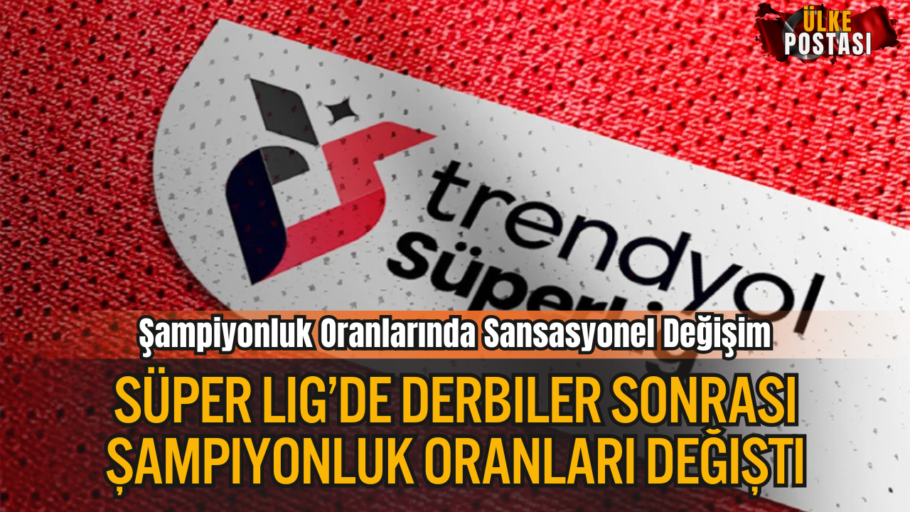 Süper Lig’de Derbiler Sonrası Şampiyonluk Oranları Değişti
