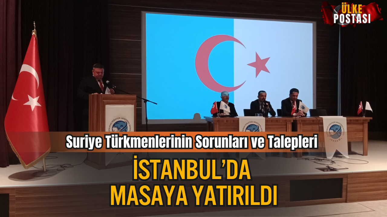 Suriye Türkmenlerinin Sorunları ve Talepleri İstanbul’da Masaya Yatırıldı
