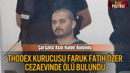 Thodex Kurucusu Faruk Fatih Özer Cezaevinde Ölü Bulundu
