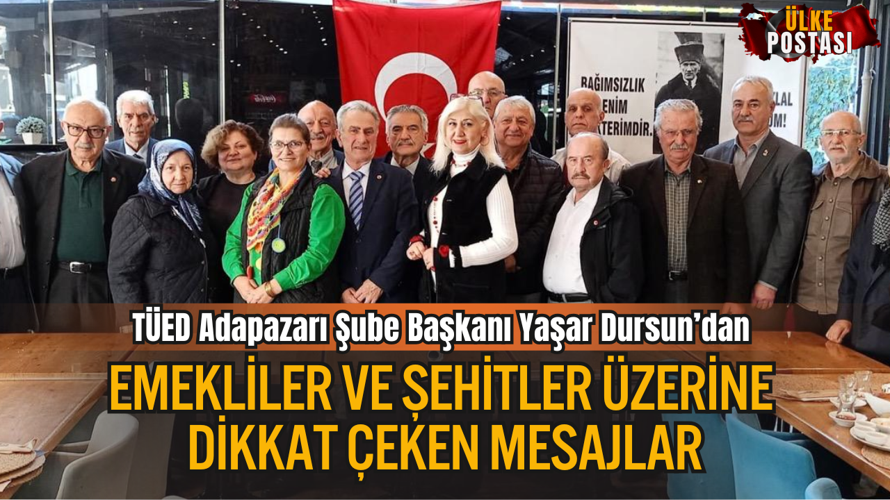 TÜED Adapazarı Şube Başkanı Yaşar Dursun’dan Emekliler Ve Şehitler Üzerine Dikkat Çeken Mesajlar