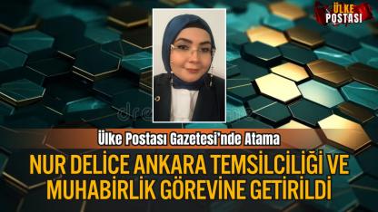 Ülke Postası Gazetesi’nde Atama: Nur Delice Ankara Temsilciliği ve Muhabirlik Görevine Getirildi