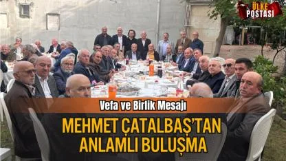 Vefa ve Birlik Mesajı: Mehmet Çatalbaş’tan Anlamlı Buluşma
