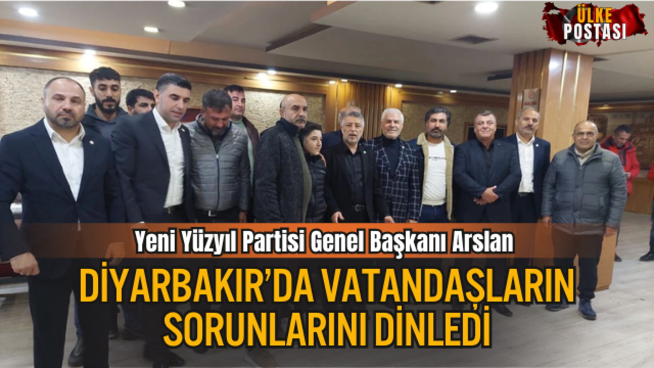Yeni Yüzyıl Partisi Genel Başkanı Arslan Diyarbakır’da Vatandaşların Sorunlarını Dinledi