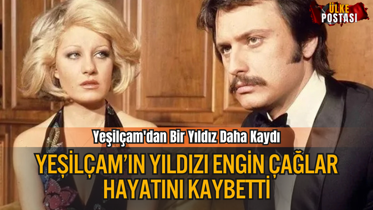 Yeşilçam&#039;ın Yıldızlarından Engin Çağlar Hayatını Kaybetti