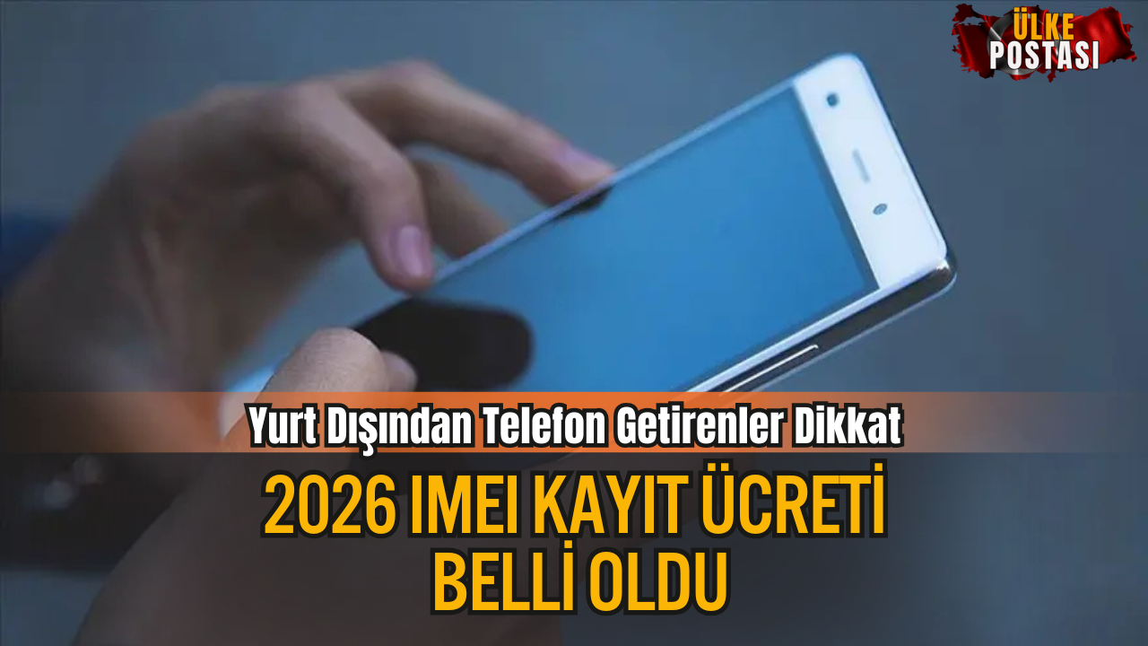 Yurt dışı telefonlar için 2026 IMEI kayıt ücreti belli oldu