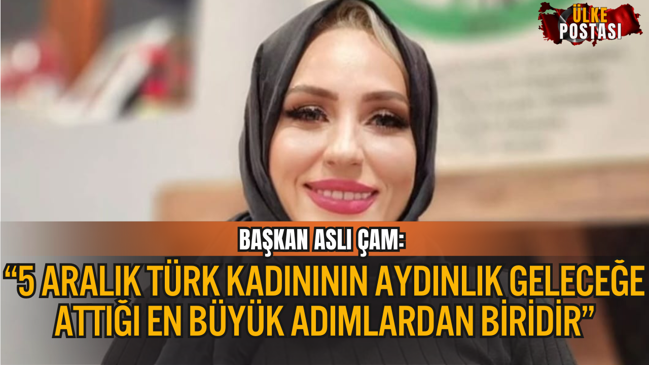 BAŞKAN ASLI ÇAM: “5 ARALIK, TÜRK KADINININ AYDINLIK GELECEĞE ATTIĞI EN BÜYÜK ADIMLARDAN BİRİDİR”