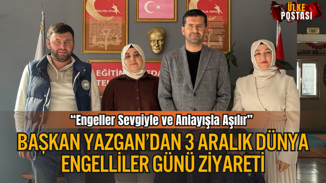 Başkan Yazgan’dan 3 Aralık Dünya Engelliler Günü Ziyareti