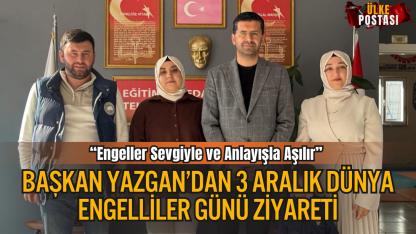 Başkan Yazgan’dan 3 Aralık Dünya Engelliler Günü Ziyareti