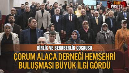 BİRLİK VE BERABERLİK COŞKUSU: ÇORUM ALACA DERNEĞİ HEMŞEHRİ BULUŞMASI BÜYÜK İLGİ GÖRDÜ