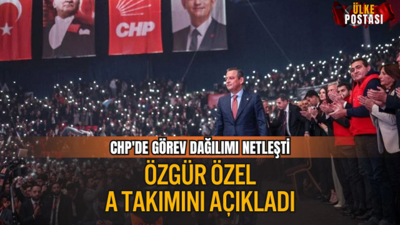 CHP’DE YENİ DÖNEM: ÖZGÜR ÖZEL A TAKIMINI AÇIKLADI