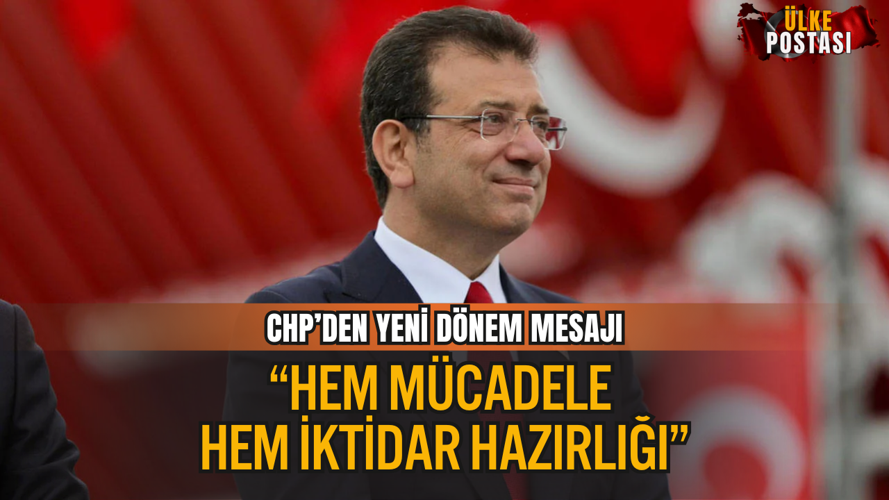 CHP’DEN YENİ DÖNEM MESAJI: “HEM MÜCADELE HEM İKTİDAR HAZIRLIĞI”