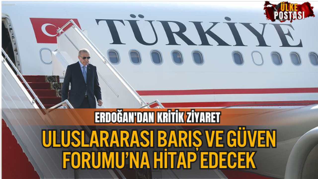 CUMHURBAŞKANI ERDOĞAN TÜRKMENİSTAN’A GİDİYOR: ULUSLARARASI BARIŞ VE GÜVEN FORUMU’NA HİTAP EDECEK