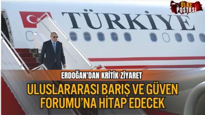 CUMHURBAŞKANI ERDOĞAN TÜRKMENİSTAN’A GİDİYOR: ULUSLARARASI BARIŞ VE GÜVEN FORUMU’NA HİTAP EDECEK