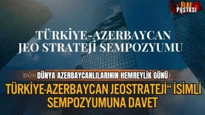 DÜNYA AZERBAYCANLILARININ HEMREYLİK GÜNÜ: TÜRKİYE-AZERBAYCAN JEOSTRATEJİ“ İSİMLİ SEMPOZYUMUNA DAVETİ
