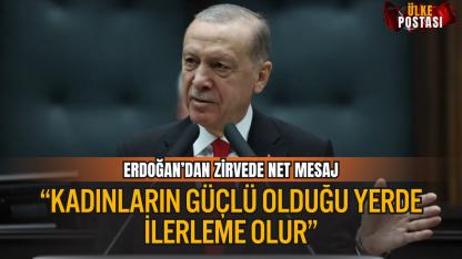 ERDOĞAN: “KADINLARIN GÜÇLÜ OLDUĞU YERDE İLERLEME OLUR”