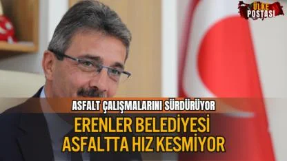ERENLER BELEDİYESİ ASFALTTA HIZ KESMİYOR