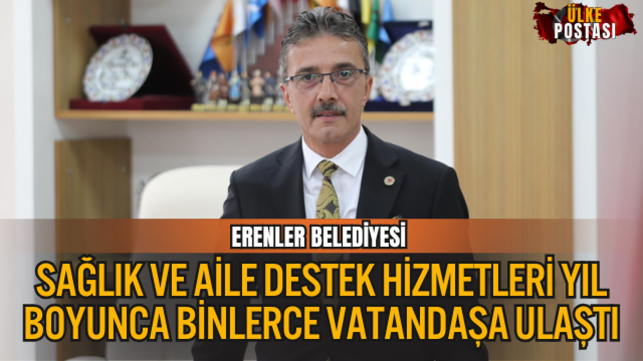 ERENLER BELEDİYESİ SAĞLIK VE AİLE DESTEK HİZMETLERİ YIL BOYUNCA BİNLERCE VATANDAŞA ULAŞTI