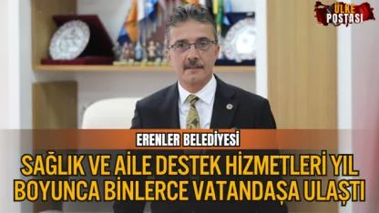 ERENLER BELEDİYESİ SAĞLIK VE AİLE DESTEK HİZMETLERİ YIL BOYUNCA BİNLERCE VATANDAŞA ULAŞTI