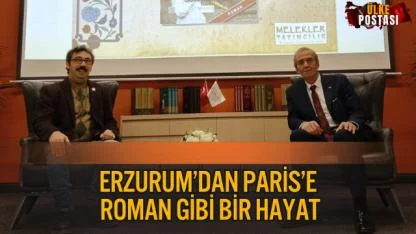ERZURUM’DAN PARİS’E ROMAN GİBİ BİR HAYAT