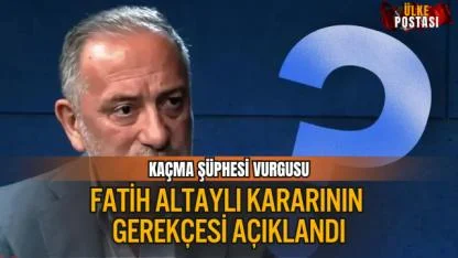 FATİH ALTAYLI KARARININ GEREKÇESİ AÇIKLANDI: TUTUKLULUĞA “KAÇMA ŞÜPHESİ” VURGUSU